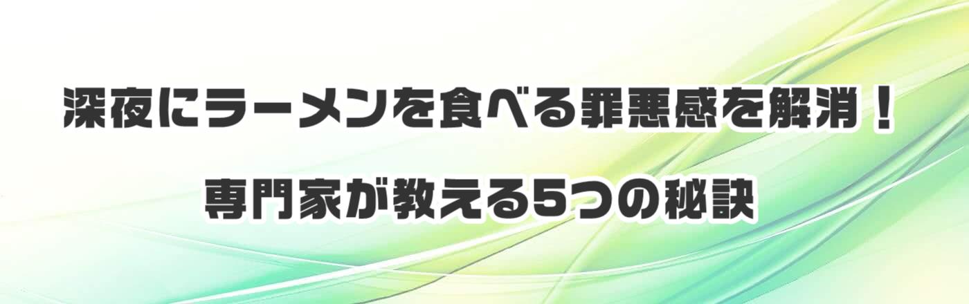 深夜にラーメンを食べる罪悪感を解消!専門家が教える5つの秘訣
